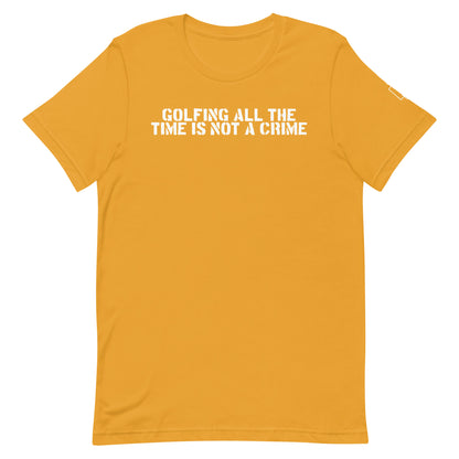 GOLFING ALL THE TIME IS NOT A CRIME T-SHIRT