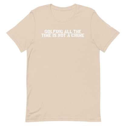 GOLFING ALL THE TIME IS NOT A CRIME T-SHIRT